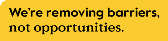 We're removing barriers, not opportunities header text