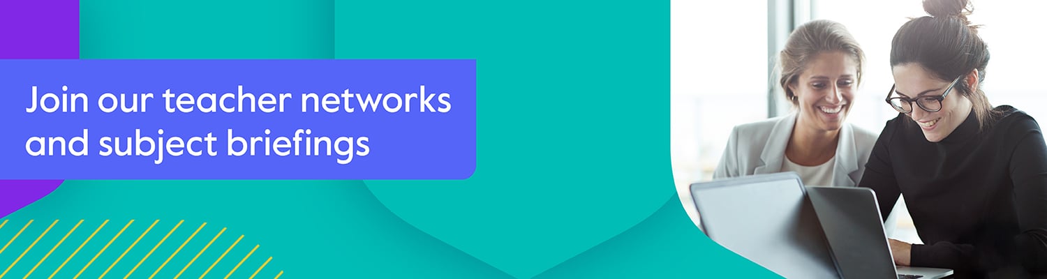 Join our Teacher Networks and Subject Briefings